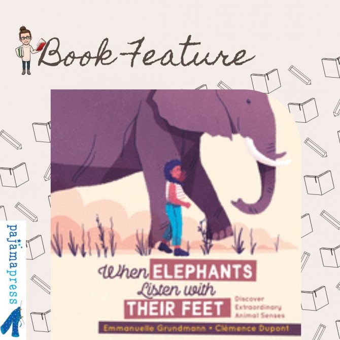 Feature: When Elephants Listen With Their Feet: Discover Extraordinary Animal Senses by Emmanuelle Grundmann and Clémence Dupont